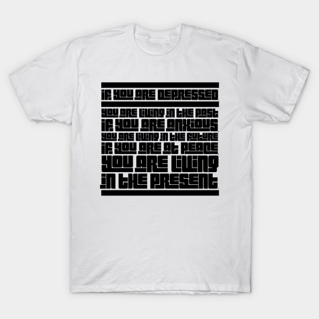 If you are depressed you are living in the past anxious living in the future at peace living in the present T-Shirt by GMAT
